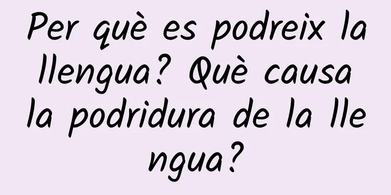 Per què es podreix la llengua? Què causa la podridura de la llengua?