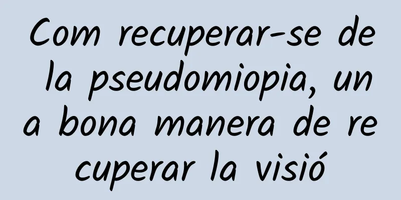 Com recuperar-se de la pseudomiopia, una bona manera de recuperar la visió