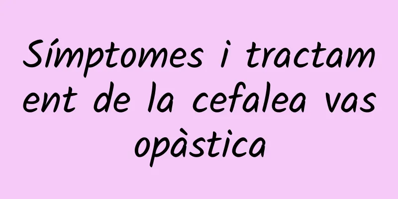 Símptomes i tractament de la cefalea vasopàstica
