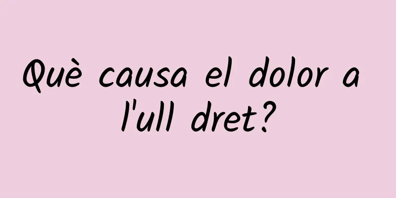Què causa el dolor a l'ull dret?