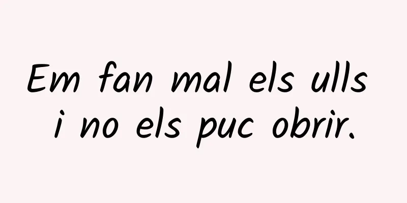 Em fan mal els ulls i no els puc obrir.