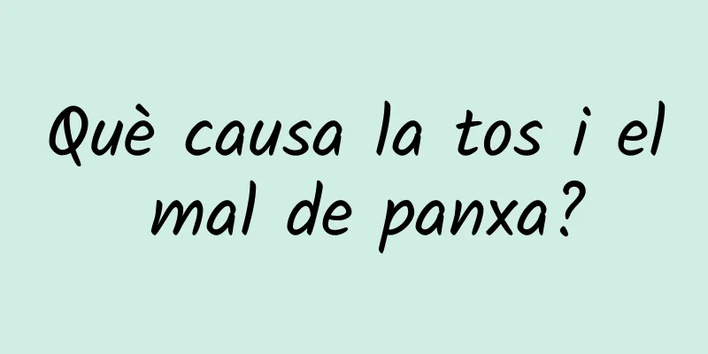 Què causa la tos i el mal de panxa?
