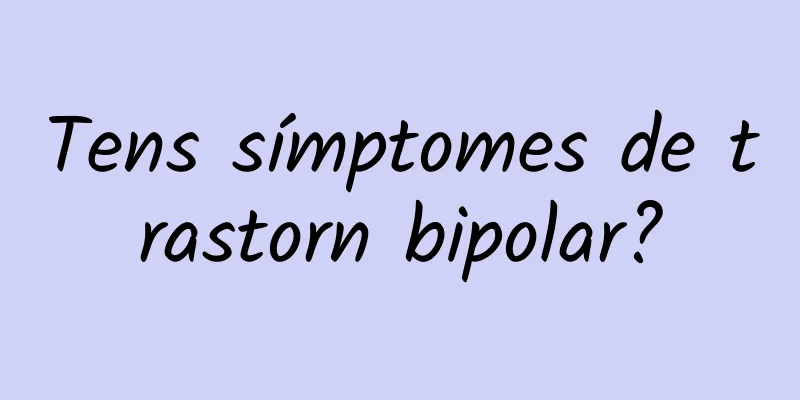 Tens símptomes de trastorn bipolar?