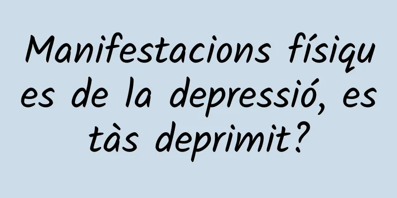 Manifestacions físiques de la depressió, estàs deprimit?