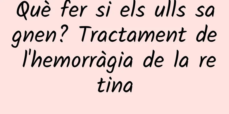 Què fer si els ulls sagnen? Tractament de l'hemorràgia de la retina
