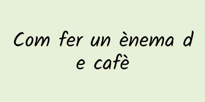 Com fer un ènema de cafè