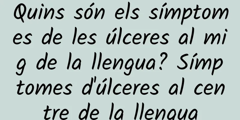 Quins són els símptomes de les úlceres al mig de la llengua? Símptomes d'úlceres al centre de la llengua