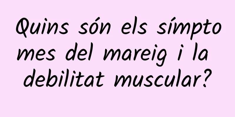 Quins són els símptomes del mareig i la debilitat muscular?
