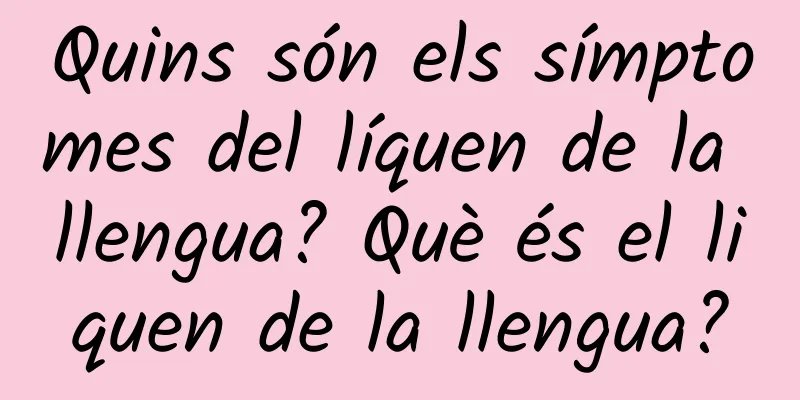 Quins són els símptomes del líquen de la llengua? Què és el liquen de la llengua?