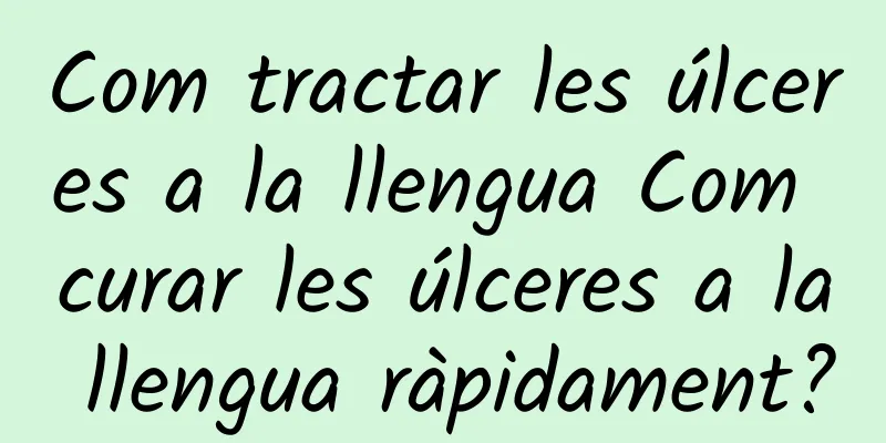 Com tractar les úlceres a la llengua Com curar les úlceres a la llengua ràpidament?