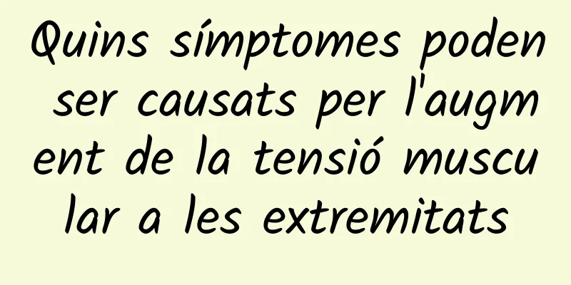 Quins símptomes poden ser causats per l'augment de la tensió muscular a les extremitats