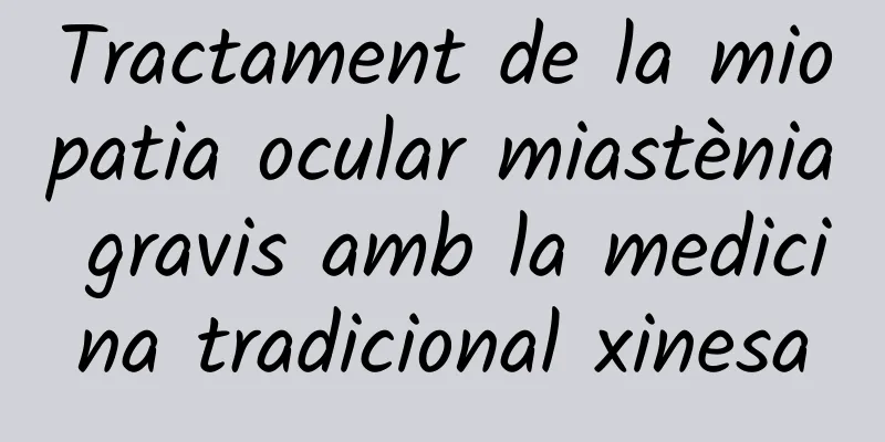 Tractament de la miopatia ocular miastènia gravis amb la medicina tradicional xinesa