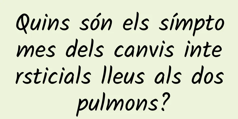 Quins són els símptomes dels canvis intersticials lleus als dos pulmons?