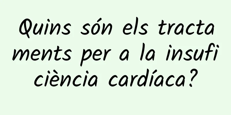 Quins són els tractaments per a la insuficiència cardíaca?