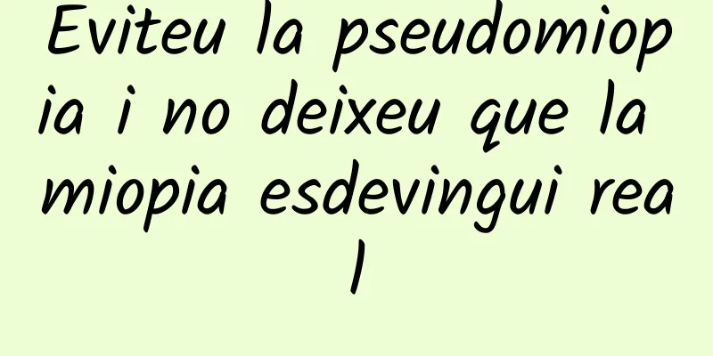 Eviteu la pseudomiopia i no deixeu que la miopia esdevingui real