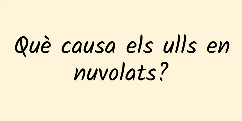Què causa els ulls ennuvolats?