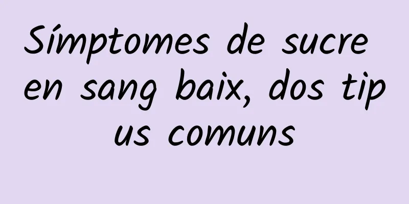 Símptomes de sucre en sang baix, dos tipus comuns