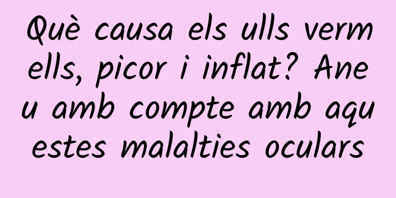Què causa els ulls vermells, picor i inflat? Aneu amb compte amb aquestes malalties oculars