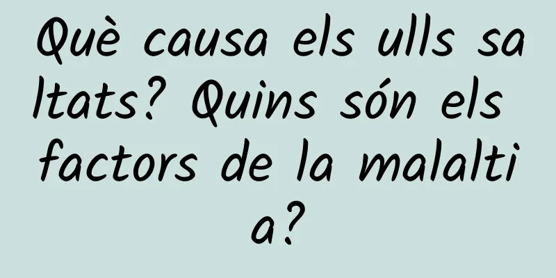 Què causa els ulls saltats? Quins són els factors de la malaltia?