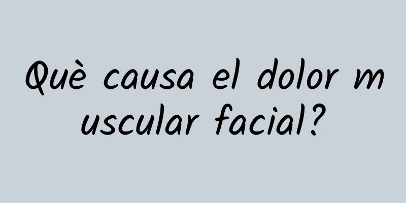Què causa el dolor muscular facial?