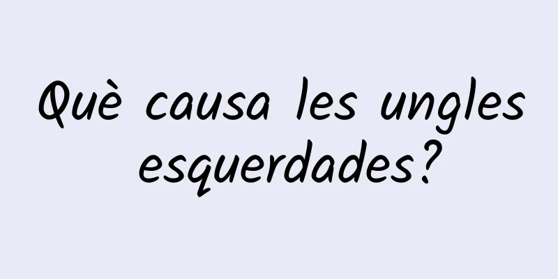 Què causa les ungles esquerdades?