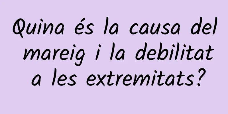 Quina és la causa del mareig i la debilitat a les extremitats?