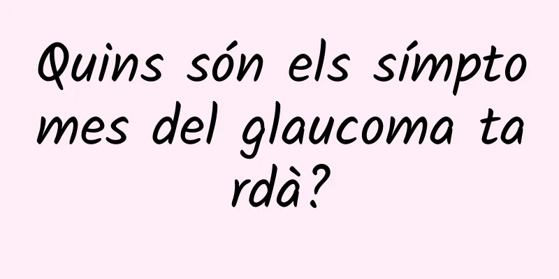 Quins són els símptomes del glaucoma tardà?