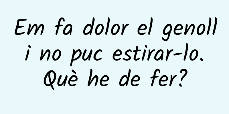 Em fa dolor el genoll i no puc estirar-lo. Què he de fer?