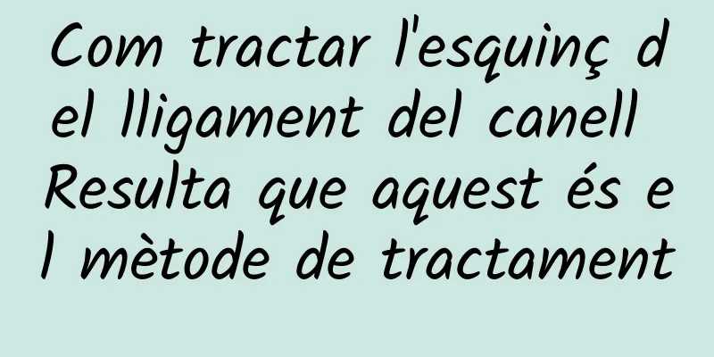 Com tractar l'esquinç del lligament del canell Resulta que aquest és el mètode de tractament