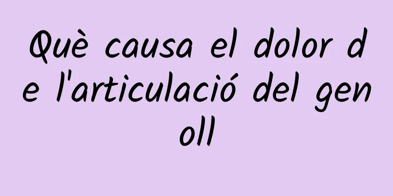 Què causa el dolor de l'articulació del genoll