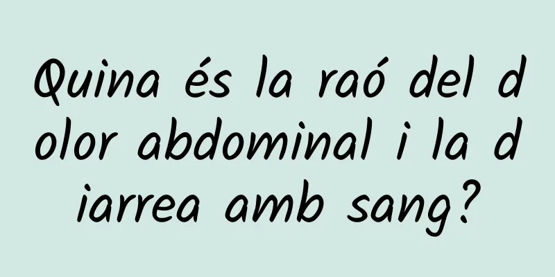 Quina és la raó del dolor abdominal i la diarrea amb sang?