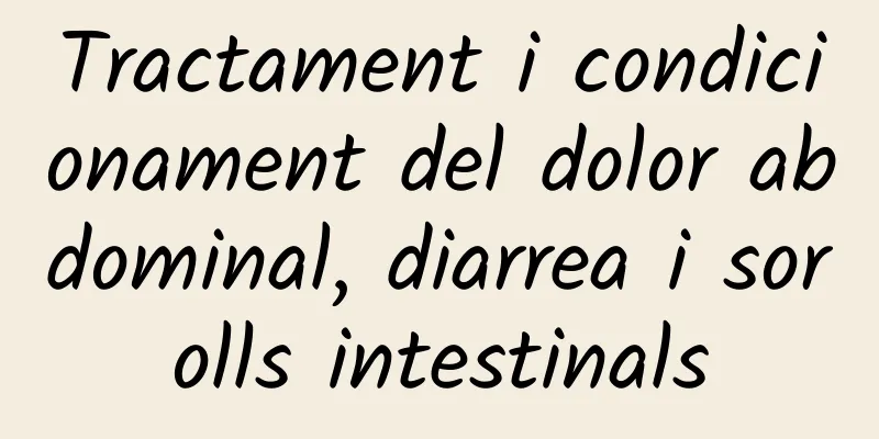 Tractament i condicionament del dolor abdominal, diarrea i sorolls intestinals