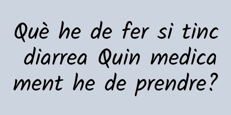 Què he de fer si tinc diarrea Quin medicament he de prendre?
