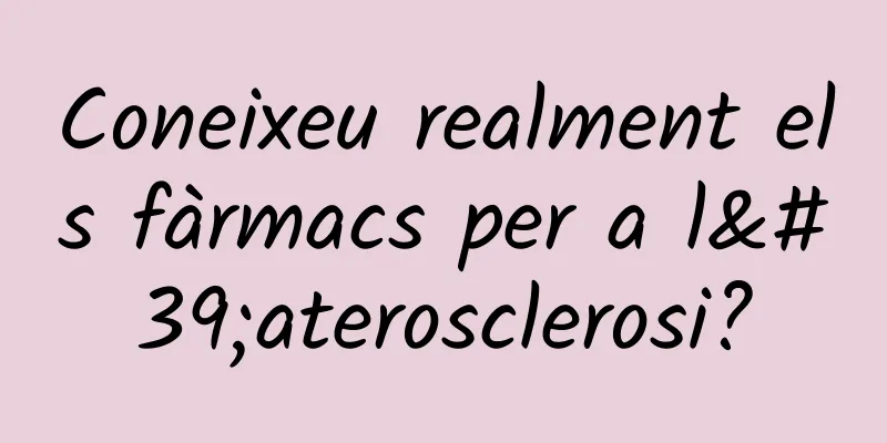 Coneixeu realment els fàrmacs per a l'aterosclerosi?