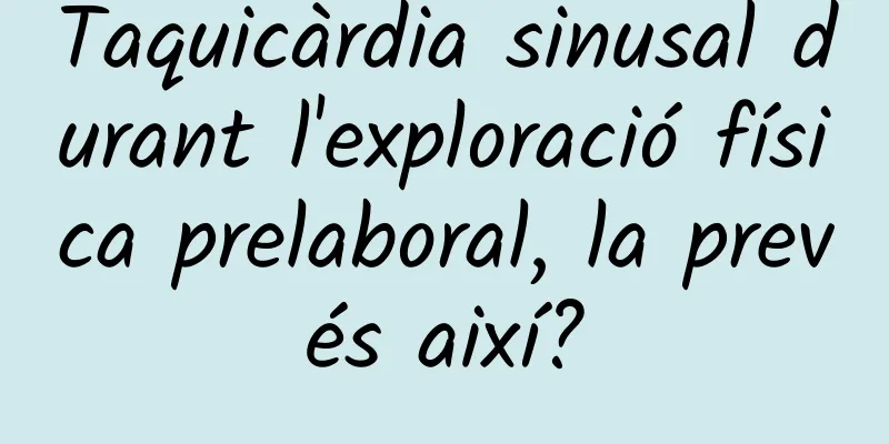 Taquicàrdia sinusal durant l'exploració física prelaboral, la prevés així?