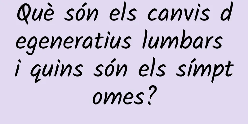 Què són els canvis degeneratius lumbars i quins són els símptomes?