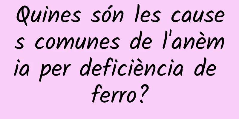 Quines són les causes comunes de l'anèmia per deficiència de ferro?