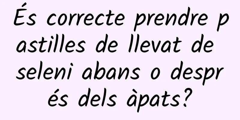 És correcte prendre pastilles de llevat de seleni abans o després dels àpats?