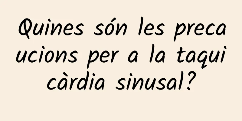 Quines són les precaucions per a la taquicàrdia sinusal?