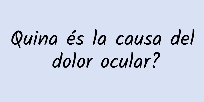 Quina és la causa del dolor ocular?