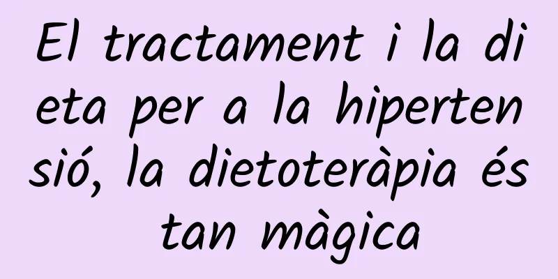El tractament i la dieta per a la hipertensió, la dietoteràpia és tan màgica