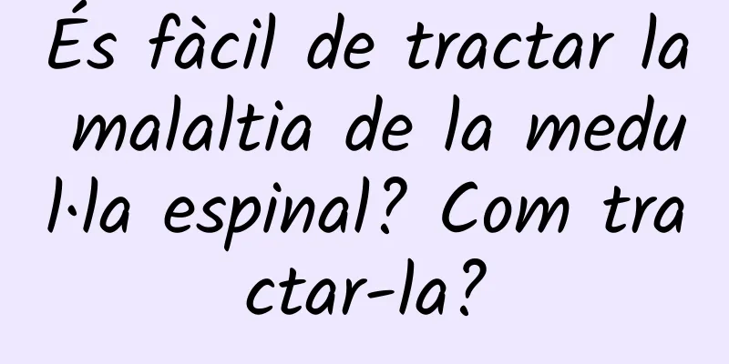 És fàcil de tractar la malaltia de la medul·la espinal? Com ​​tractar-la?
