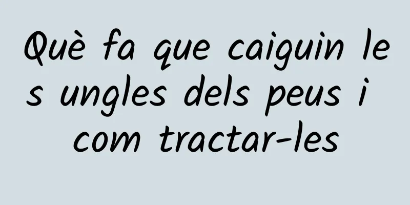 Què fa que caiguin les ungles dels peus i com tractar-les