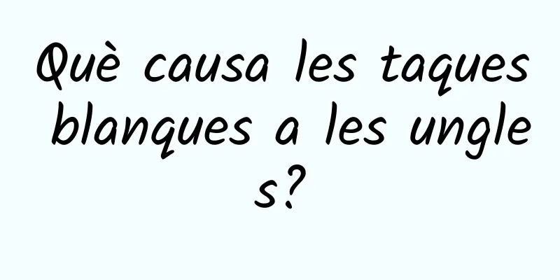 Què causa les taques blanques a les ungles?