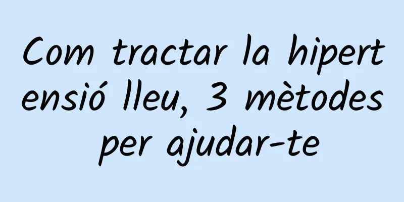 Com tractar la hipertensió lleu, 3 mètodes per ajudar-te