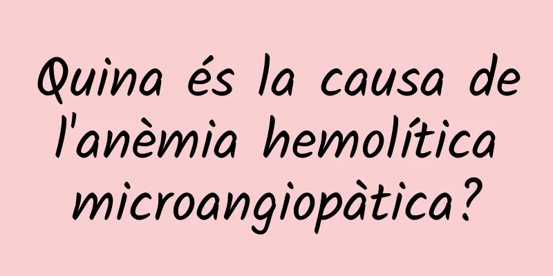 Quina és la causa de l'anèmia hemolítica microangiopàtica?