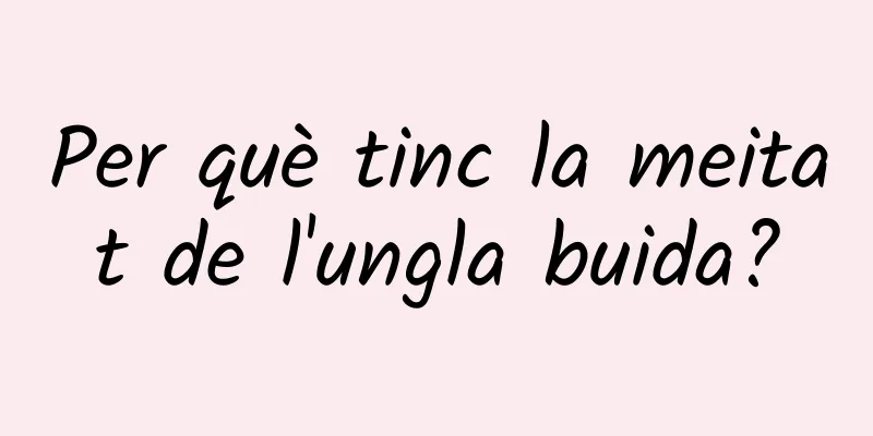 Per què tinc la meitat de l'ungla buida?
