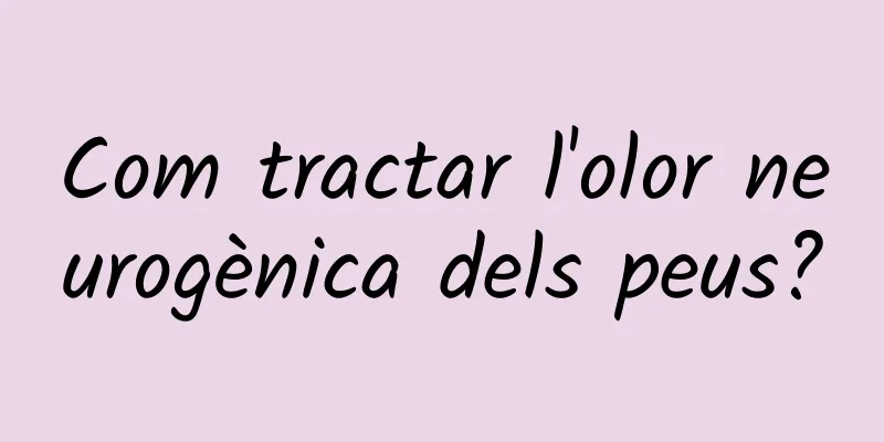 Com tractar l'olor neurogènica dels peus?