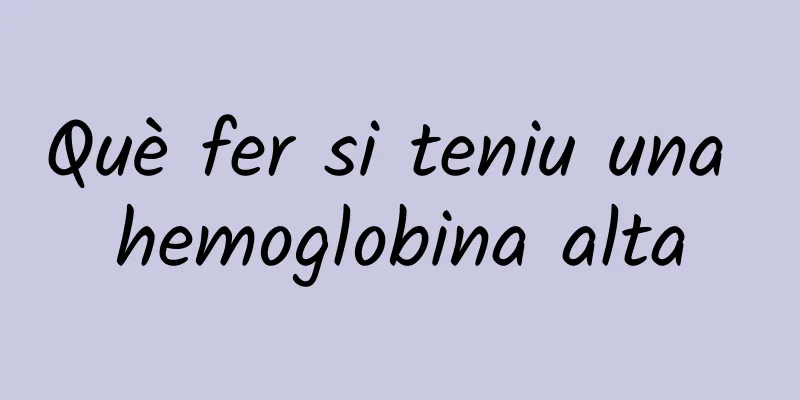 Què fer si teniu una hemoglobina alta