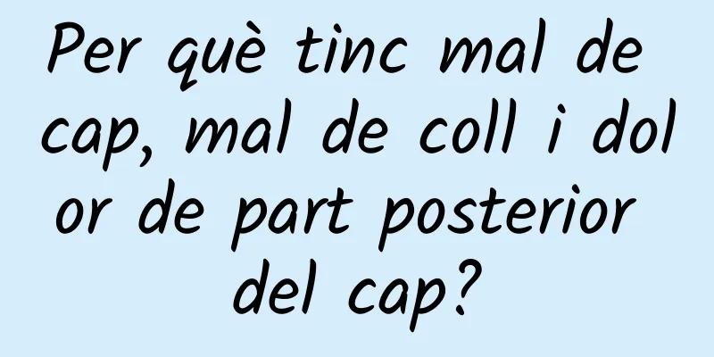 Per què tinc mal de cap, mal de coll i dolor de part posterior del cap?